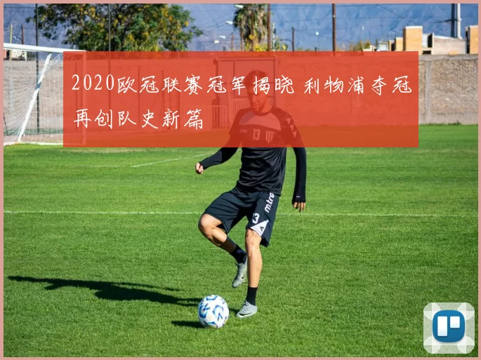 2020欧冠联赛冠军揭晓 利物浦夺冠再创队史新篇