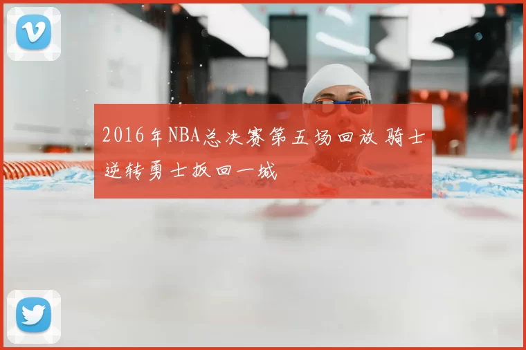 2016年NBA总决赛第五场回放 骑士逆转勇士扳回一城
