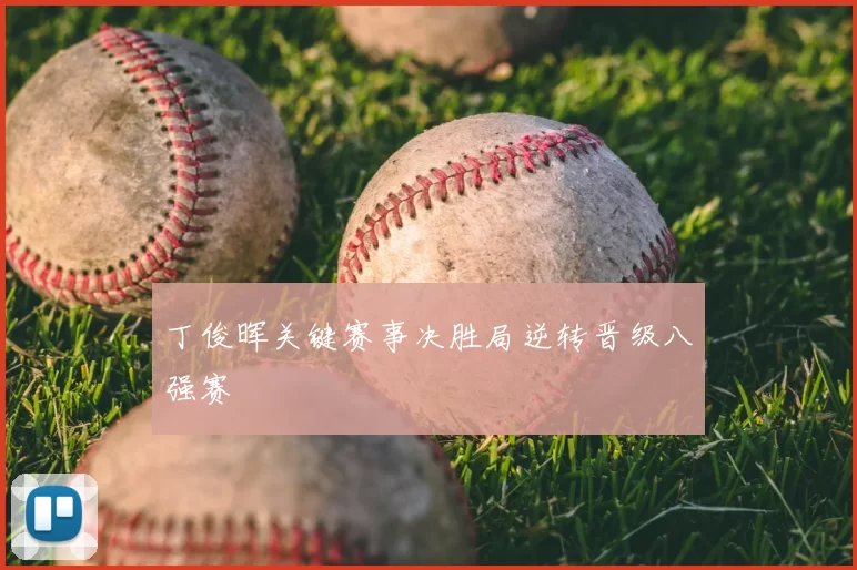 丁俊晖关键赛事决胜局逆转晋级八强赛