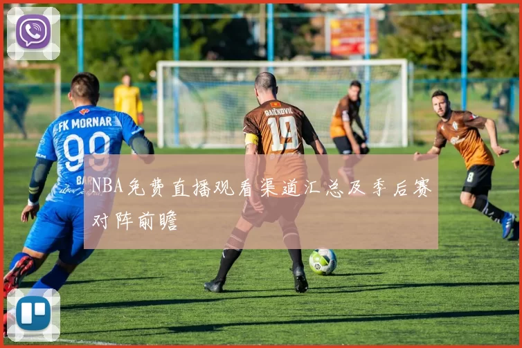 NBA免费直播观看渠道汇总及季后赛对阵前瞻