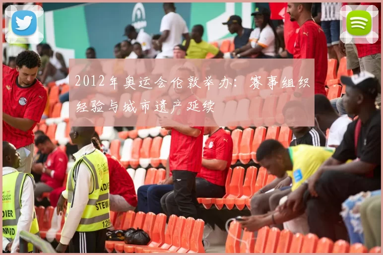 2012年奥运会伦敦举办：赛事组织经验与城市遗产延续