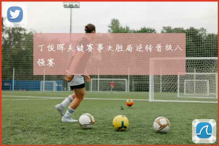 丁俊晖关键赛事决胜局逆转晋级八强赛