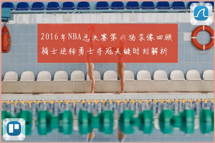 2016年NBA总决赛第六场录像回顾 骑士逆转勇士夺冠关键时刻解析