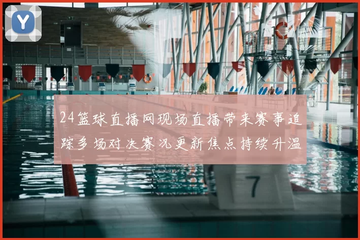 24篮球直播网现场直播带来赛事追踪多场对决赛况更新焦点持续升温