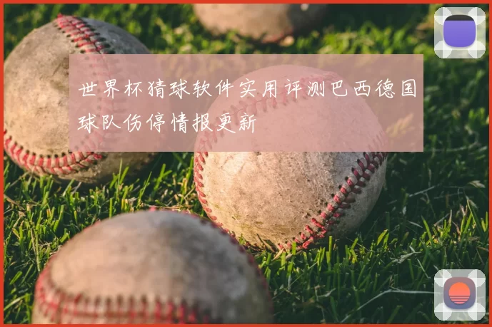 世界杯猜球软件实用评测巴西德国球队伤停情报更新