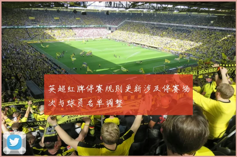 英超红牌停赛规则更新涉及停赛场次与球员名单调整