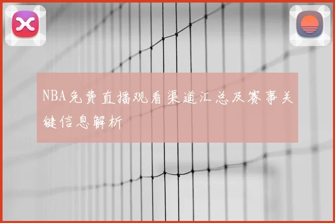 NBA免费直播观看渠道汇总及赛事关键信息解析