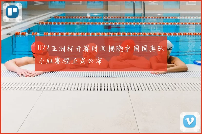 U22亚洲杯开赛时间揭晓中国国奥队小组赛程正式公布