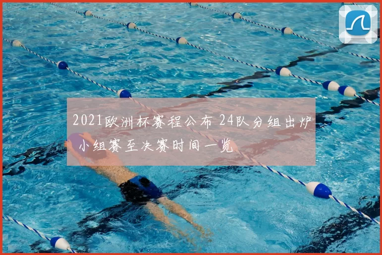 2021欧洲杯赛程公布 24队分组出炉 小组赛至决赛时间一览