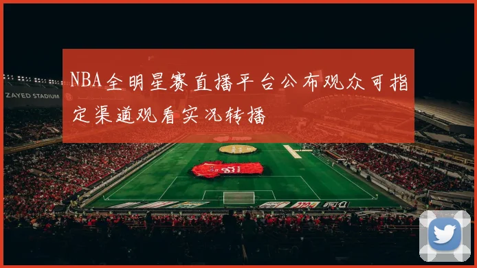 NBA全明星赛直播平台公布观众可指定渠道观看实况转播