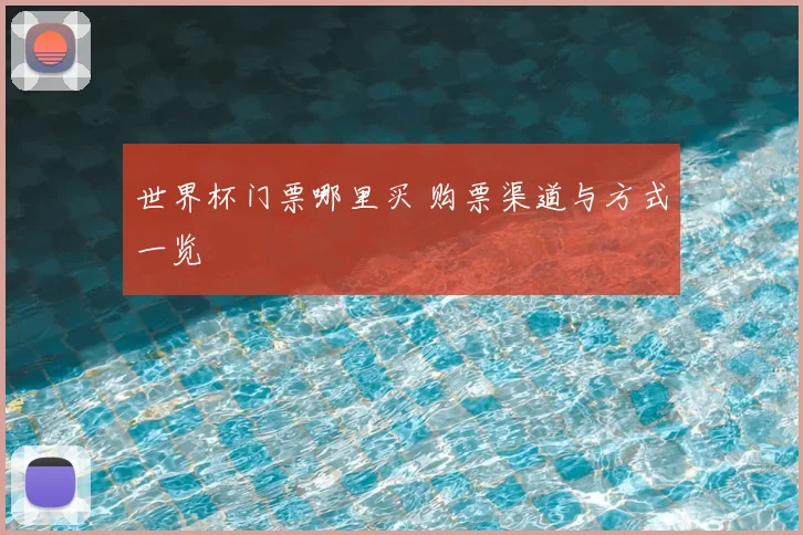 世界杯门票哪里买 购票渠道与方式一览