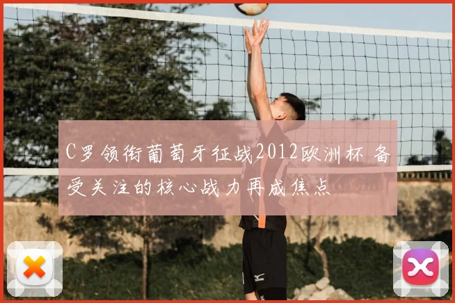 C罗领衔葡萄牙征战2012欧洲杯 备受关注的核心战力再成焦点