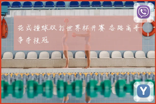 花式撞球双打世界杯开赛 各路高手争夺桂冠